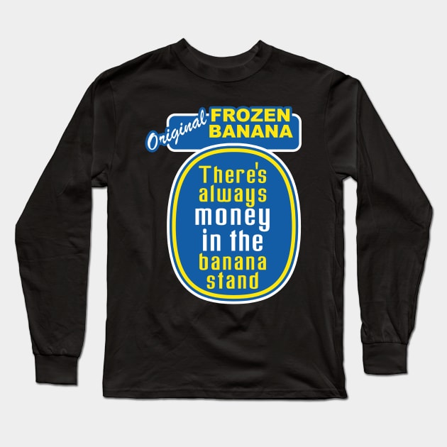 There's Always Money in the Banana Stand Long Sleeve T-Shirt by nickbuccelli